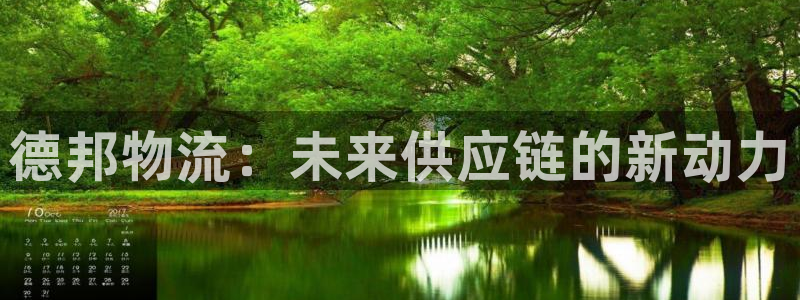 豪门国际官网下载谁有：德邦物流：未来供应链的新动力