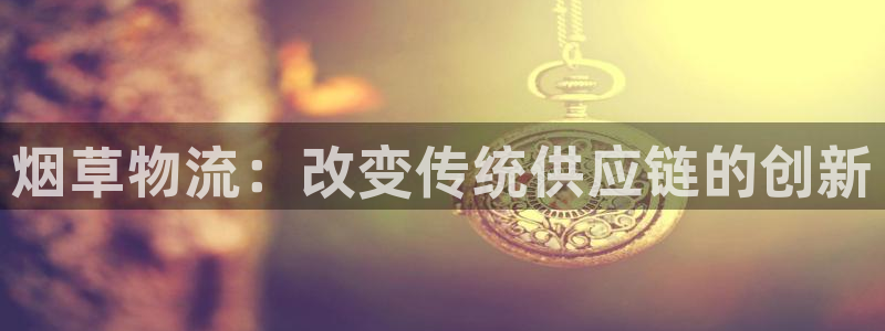豪门国际官网预测：烟草物流：改变传统
