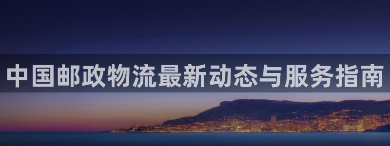 豪门国际登录流程:中国邮政物流最新动